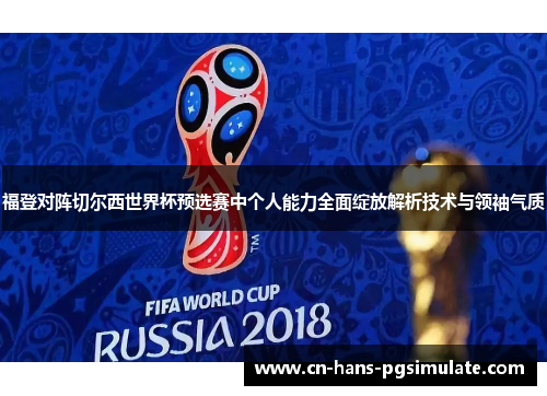 福登对阵切尔西世界杯预选赛中个人能力全面绽放解析技术与领袖气质 福登对阵切尔西世界杯预选赛中个人能力全面绽放解析技术与领袖气质
