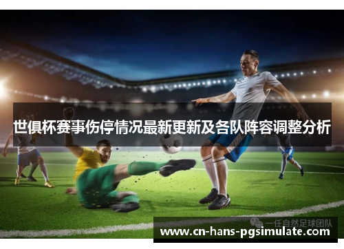 世俱杯赛事伤停情况最新更新及各队阵容调整分析