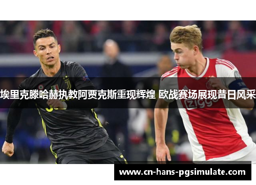 埃里克滕哈赫执教阿贾克斯重现辉煌 欧战赛场展现昔日风采