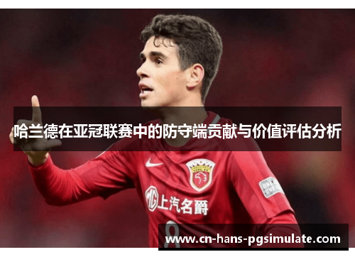 哈兰德在亚冠联赛中的防守端贡献与价值评估分析