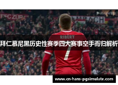 拜仁慕尼黑历史性赛季四大赛事空手而归解析 拜仁慕尼黑历史性赛季四大赛事空手而归解析